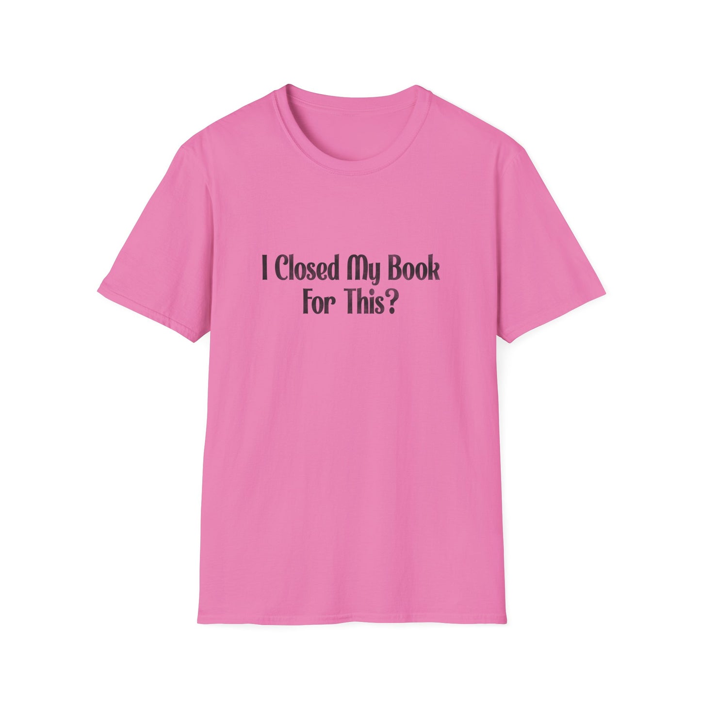 I Closed My Book For This? T-Shirt