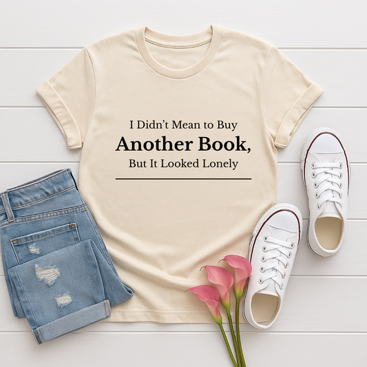 I Didn’t Mean to Buy Another Book, But It Looked Lonely T-Shirt