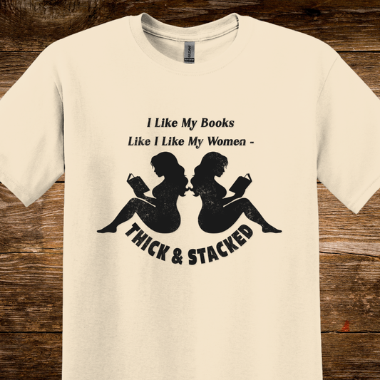 I Like My Books Like I Like My Women – Thick & Stacked T-Shirt