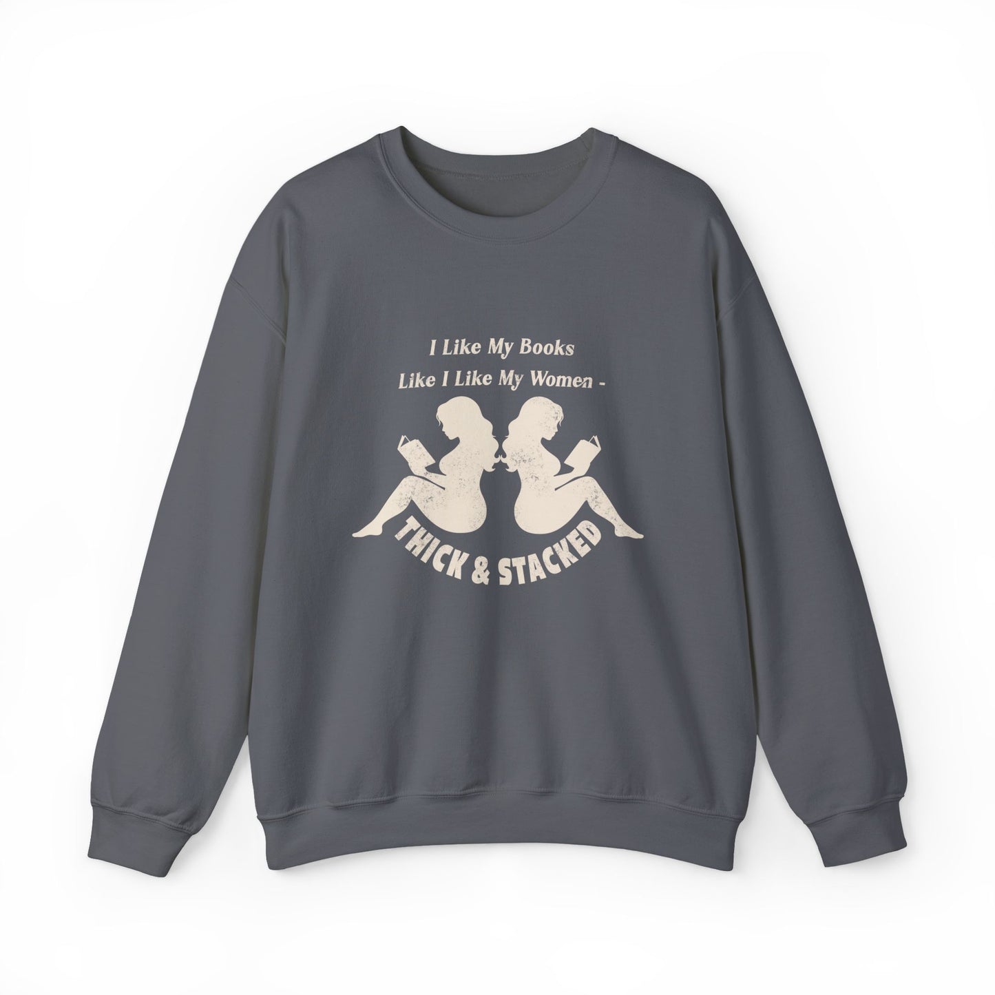 I Like My Books Like I Like My Women – Thick & Stacked Sweatshirt