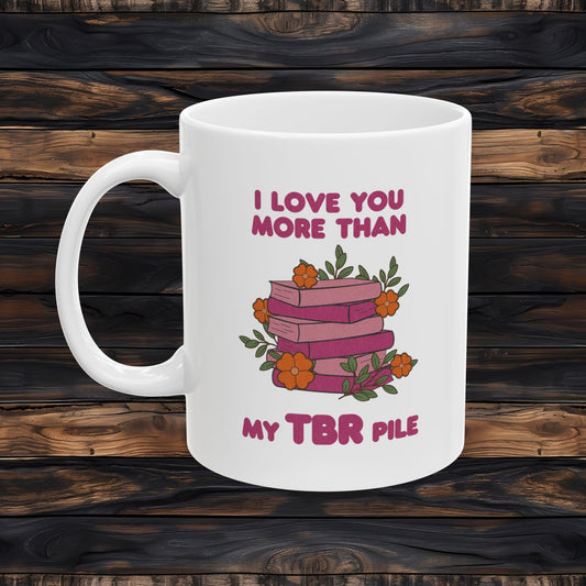 I Love You More Than My TBR Pile Mug | Floral Bookish Coffee Cup | Gift for Readers | 11oz Ceramic Mug