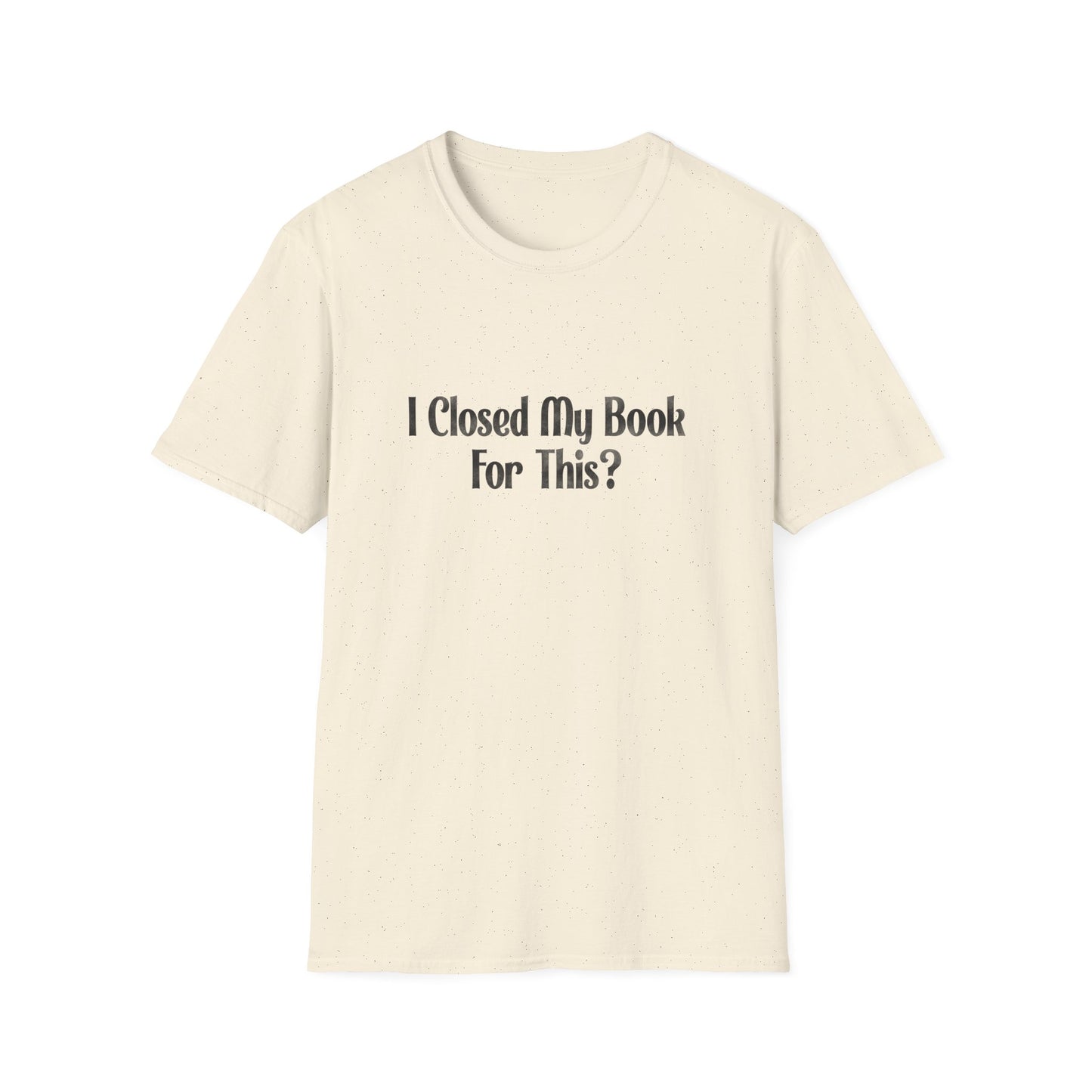 I Closed My Book For This? T-Shirt