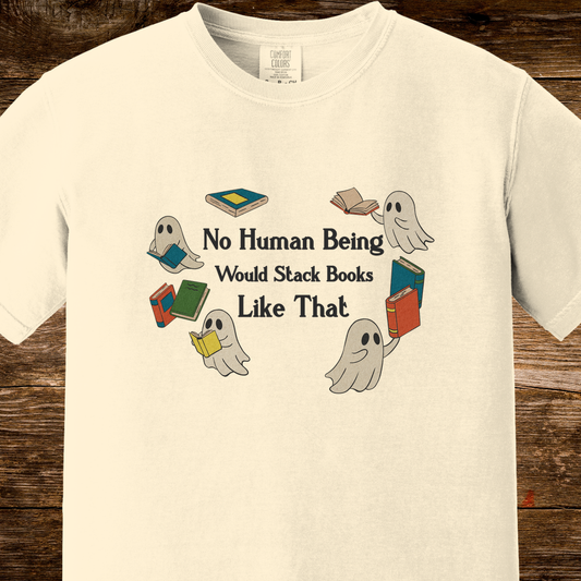 No Human Being Would Stack Books Like That Shirt | Funny Bookish Tee | Spooky Reader Shirt Shirt