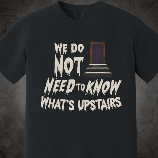 We Do Not Need To Know What's Upstairs Shirt | Horror Movie Rule Tee