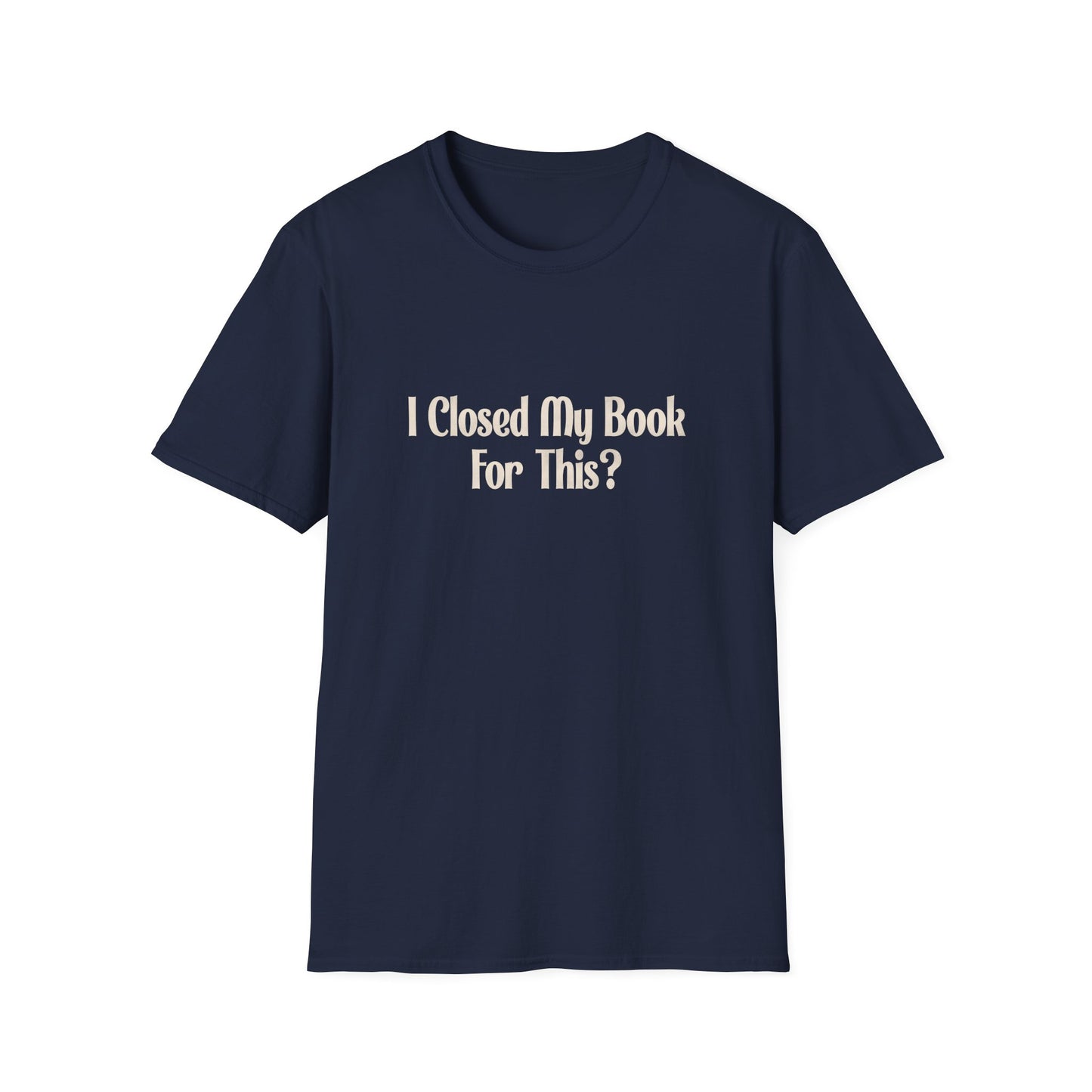 I Closed My Book For This? T-Shirt