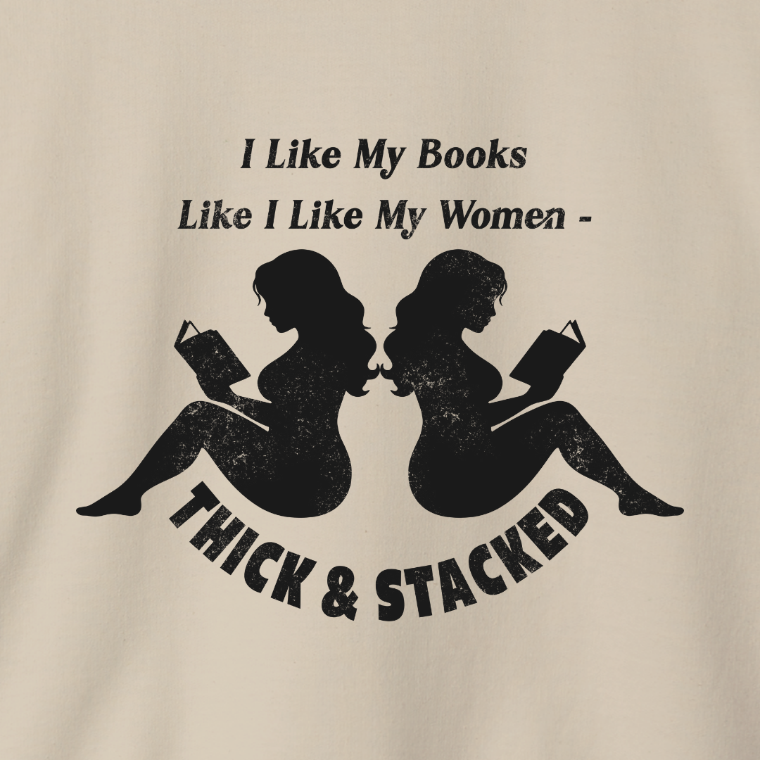 I Like My Books Like I Like My Women – Thick & Stacked Sweatshirt