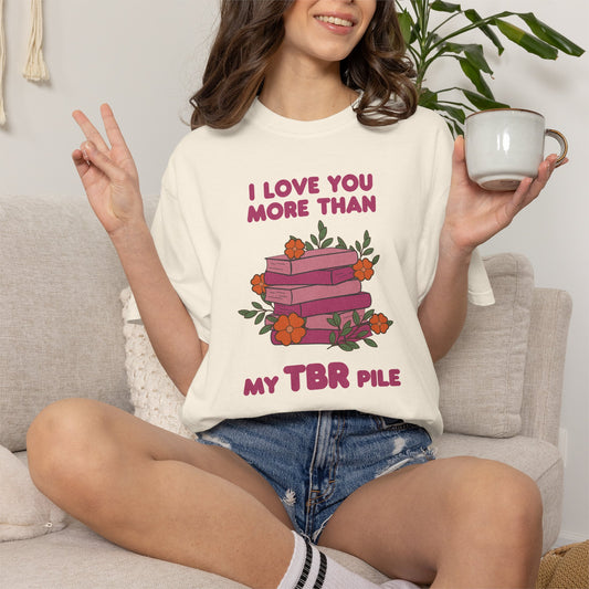 I Love You More Than My TBR Pile Shirt | Funny Bookish Romance Tee