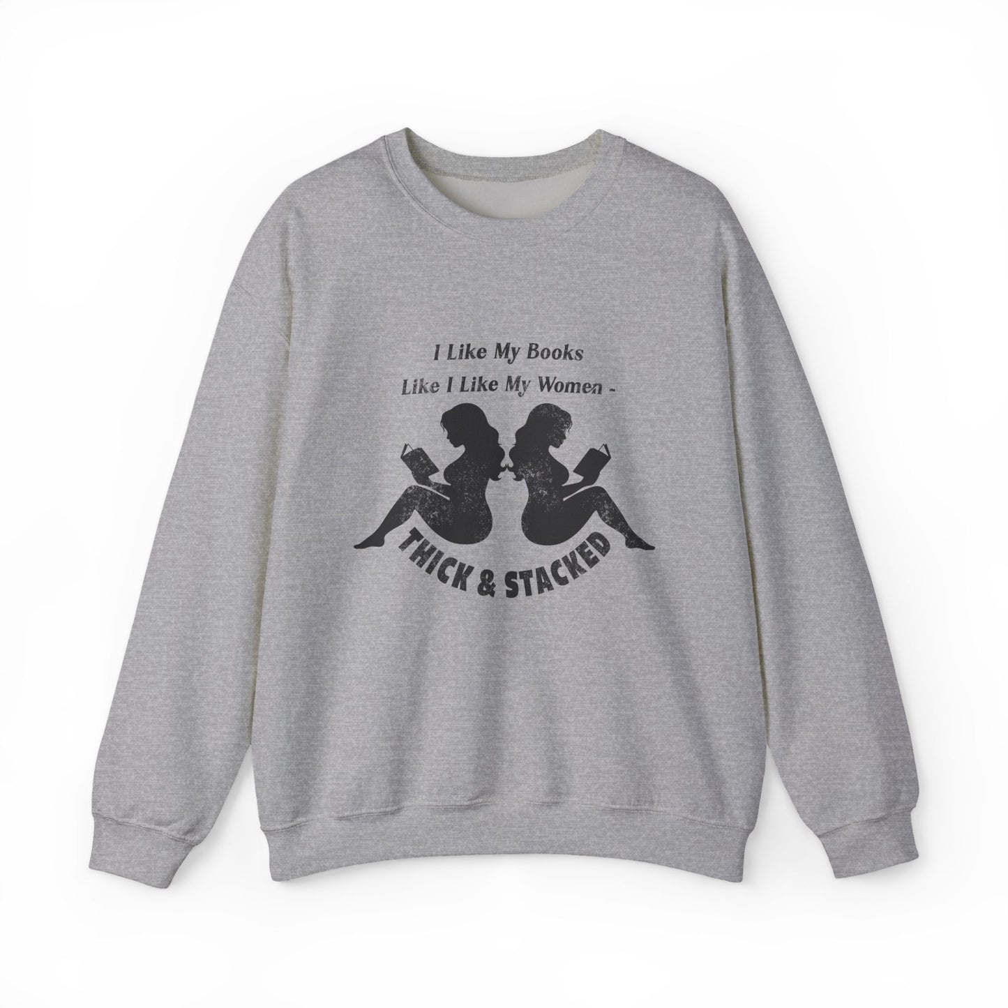 I Like My Books Like I Like My Women – Thick & Stacked Sweatshirt