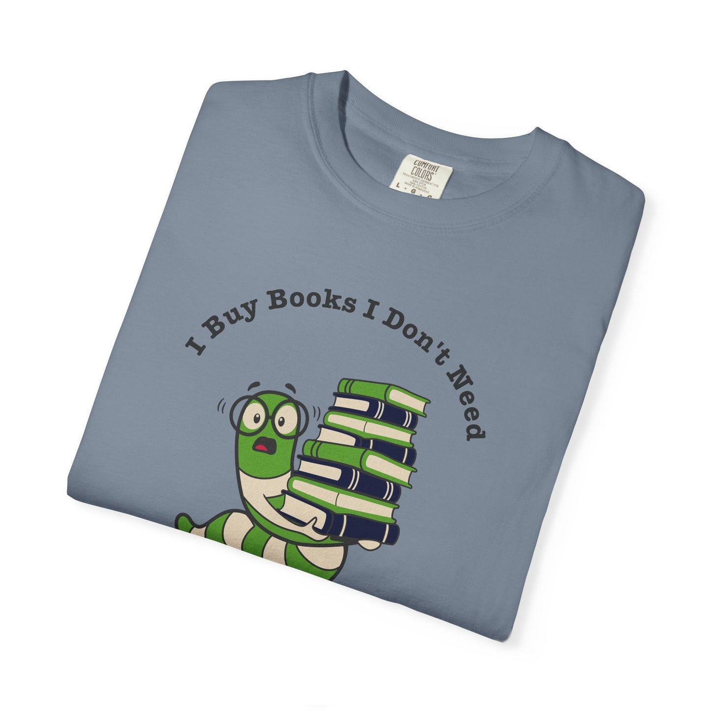 I Buy Books I Don’t Need Shirt | Funny Reader Tee