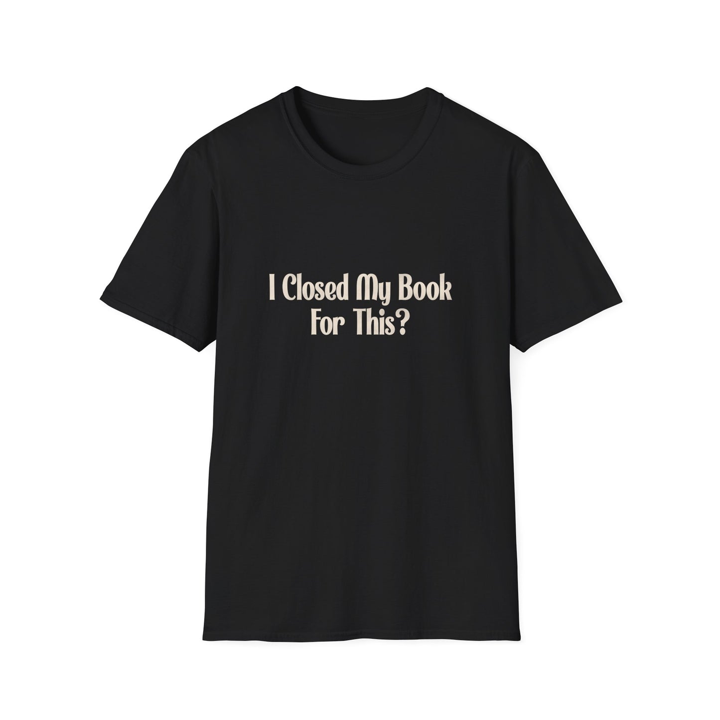 I Closed My Book For This? T-Shirt