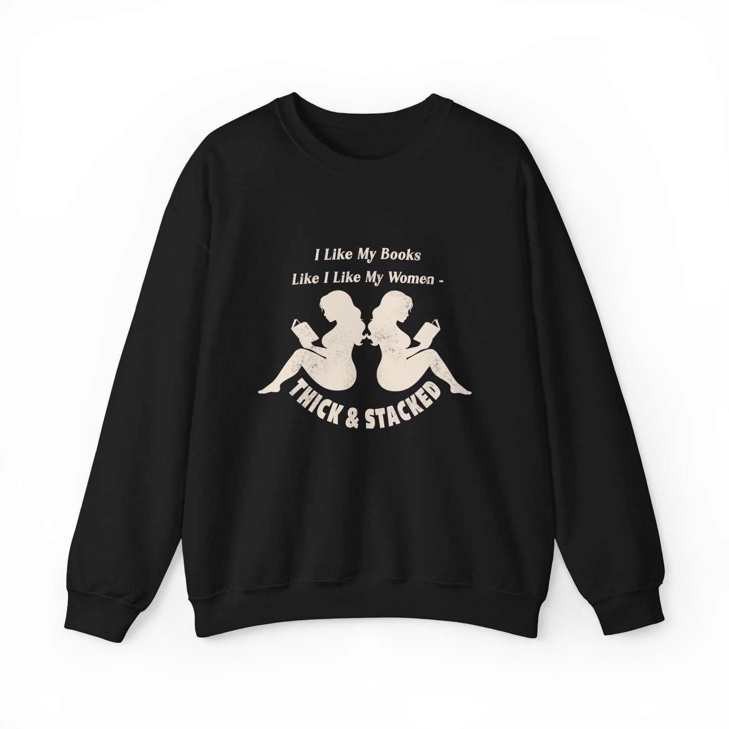 I Like My Books Like I Like My Women – Thick & Stacked Sweatshirt
