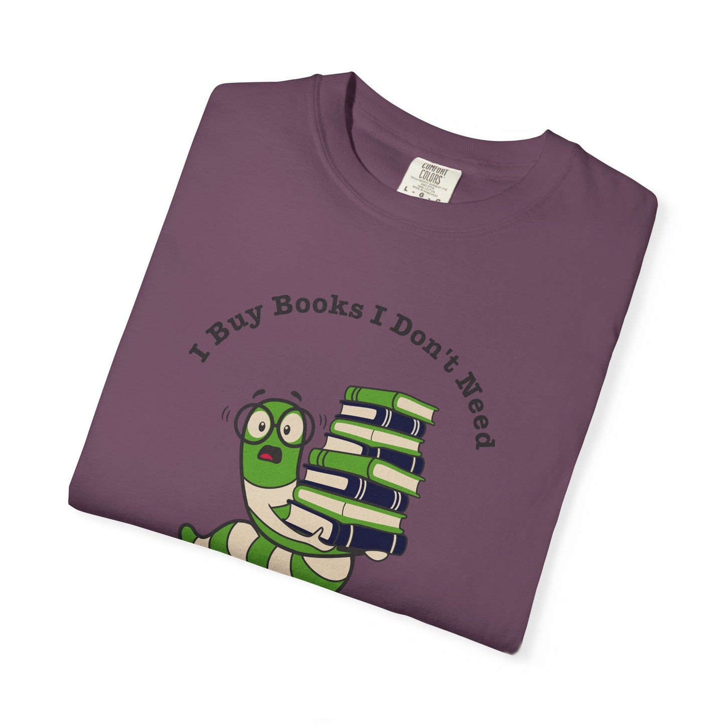 I Buy Books I Don’t Need Shirt | Funny Reader Tee