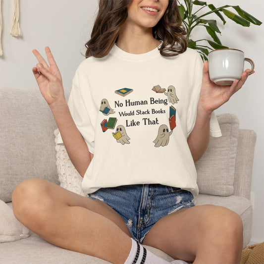 No Human Being Would Stack Books Like That Shirt | Funny Bookish Tee | Spooky Reader Shirt Shirt