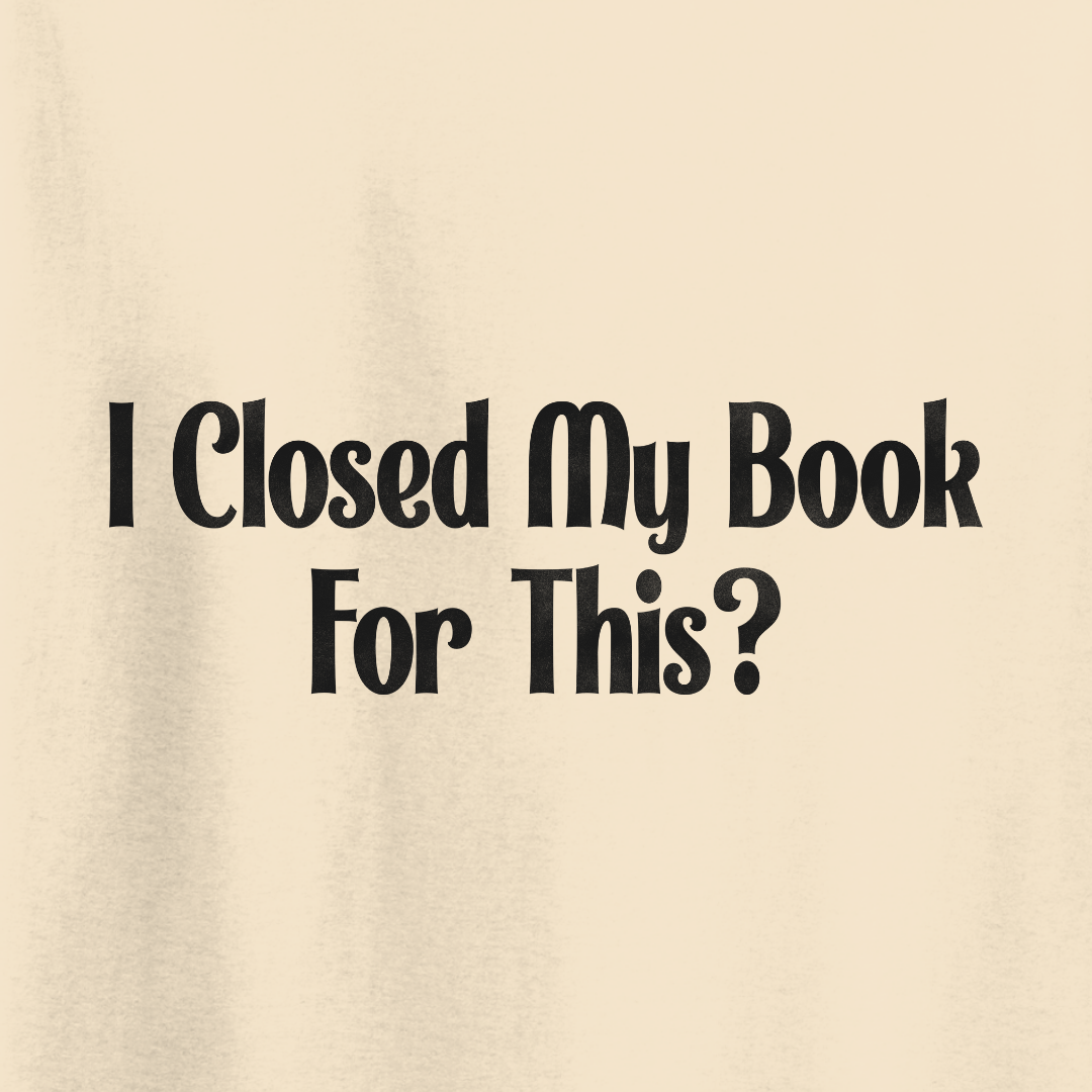 I Closed My Book For This? T-Shirt